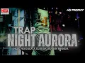 TRAP NIGHT AURORA || NGX NGOSEX X TJAP MORGAN VT DJ RISKI IRVAN NANDA