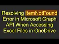Resolving ItemNotFound Error in Microsoft Graph API When Accessing Excel Files in OneDrive