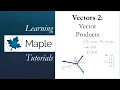 Learning Maple Vectors 2 - Vector Products