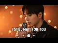 I Still Wait for You (KB Lyrics) | New Song 2025 | Sad Love Song - Sad Tunes