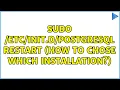 sudo restart how to chose which installation 3 Solutions