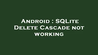 Android SQLite Delete Cascade not working