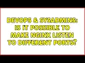 DevOps SysAdmins Is it possible to make Nginx listen to different ports 2 Solutions