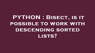 PYTHON Bisect is it possible to work with descending sorted lists
