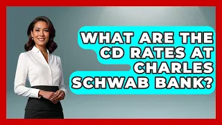 What Are The CD Rates At Charles Schwab Bank - Ask Your Bank Teller