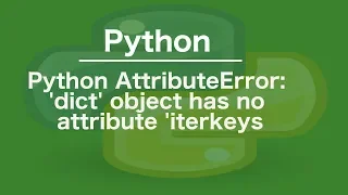 python AttributeError dict object has no attribute iterkeys
