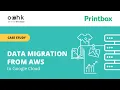 Data migration from AWS to Google Cloud Printbox Case study