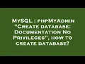 MySQL phpMyAdmin Create database Documentation No Privileges how to create database