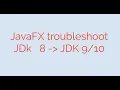 JavaFX troubleshoot JDK 8 project is not working on JDK