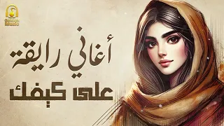                كوكتيل أغاني رايقة هادية على كيفك دندنها