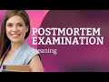 Postmortem examination meaning of POSTMORTEM EXAMINATION
