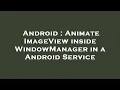 Android Animate ImageView inside WindowManager in a Android Service