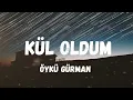 Öykü GÜRMAN - Kül Oldum (Lyrics / Şarkı Sözleri)