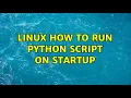 Linux How to run python script on startup 2 Solutions