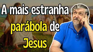 A mais estranha parábola de Jesus