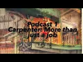 Podcast Carpenter More than just a job Getting it Done Apprentice to Journeyman A life career