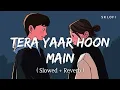 Download Lagu Tera Yaar Hoon Main (Slowed + Reverb) | Arijit Singh | Sonu Ke Titu Ki Sweety | SR Lofi