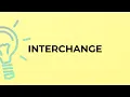 What is the meaning of the word INTERCHANGE