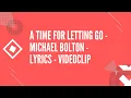 A time for letting go - Michael Bolton - Lyrics - Videoclip