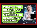 What Is The History Of Virtual Machines In Operating Systems - All About Operating Systems