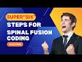 SUPER SIX STEPS FOR SPINAL FUSION SURGERY CODING