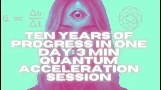 10 YEARS OF PROGRESS IN ONE DAY 3 MINUTE QUANTUM ACCELERATION SUBLIMINAL EXTREMELY POWERFUL RESET