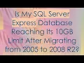 Is My SQL Server Express Database Reaching Its 10GB Limit After Migrating from 2005 to 2008 R2