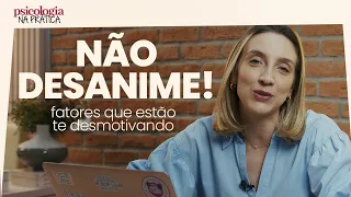 COMO VENCER O DESÂNIMO: 5 FATORES QUE ESTÃO TE DESMOTIVANDO | Psicologia na Prática
