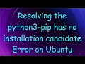 Resolving the python3-pip has no installation candidate Error on Ubuntu