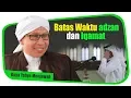 Batas Waktu adzan dan Iqamat - Buya Yahya Menjawab