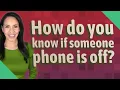 How do you know if someone phone is off