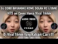 Download Lagu DJ COBO BAYANGKE KOWE DOLAN RO LIYANE || HTS AN COVER VANIAA VIRAL TIKTOK
