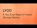 LYOD - If You Ever Need A Friend (Sunset Remix) [Official Visual]