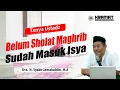 Belum Sholat Magrib, Tapi Sudah Adzan Isya -  Ust.Syakir Jamaluddin, M A