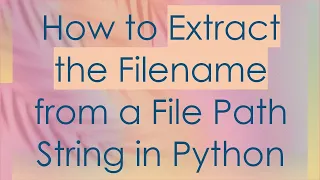 How to Extract the Filename from a File Path String in Python