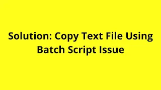 Solution Copy Text File Using Batch Script Issue
