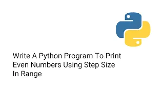 Write A Python Program To Print Even Numbers Using Step Size In Range