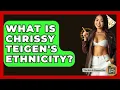 What Is Chrissy Teigen s Ethnicity - The Rich And Famous Files