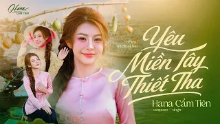 YÊU MIỀN TÂY THIẾT THA || HANA CẨM TIÊN | OFFICIAL MUSIC VIDEO