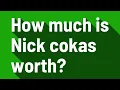 How much is Nick cokas worth