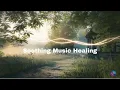 Soothing Music Heals The Heart And Calms The Nervous System🍀 Music For The Soul And Relaxation