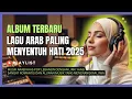 Kumpulan Lagu Arab Paling Menyentuh Hati dan Menenangkan Jiwa 2025 #arabicsongs #laguarabromantis