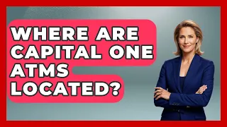 Where Are Capital One ATMs Located - Ask Your Bank Teller