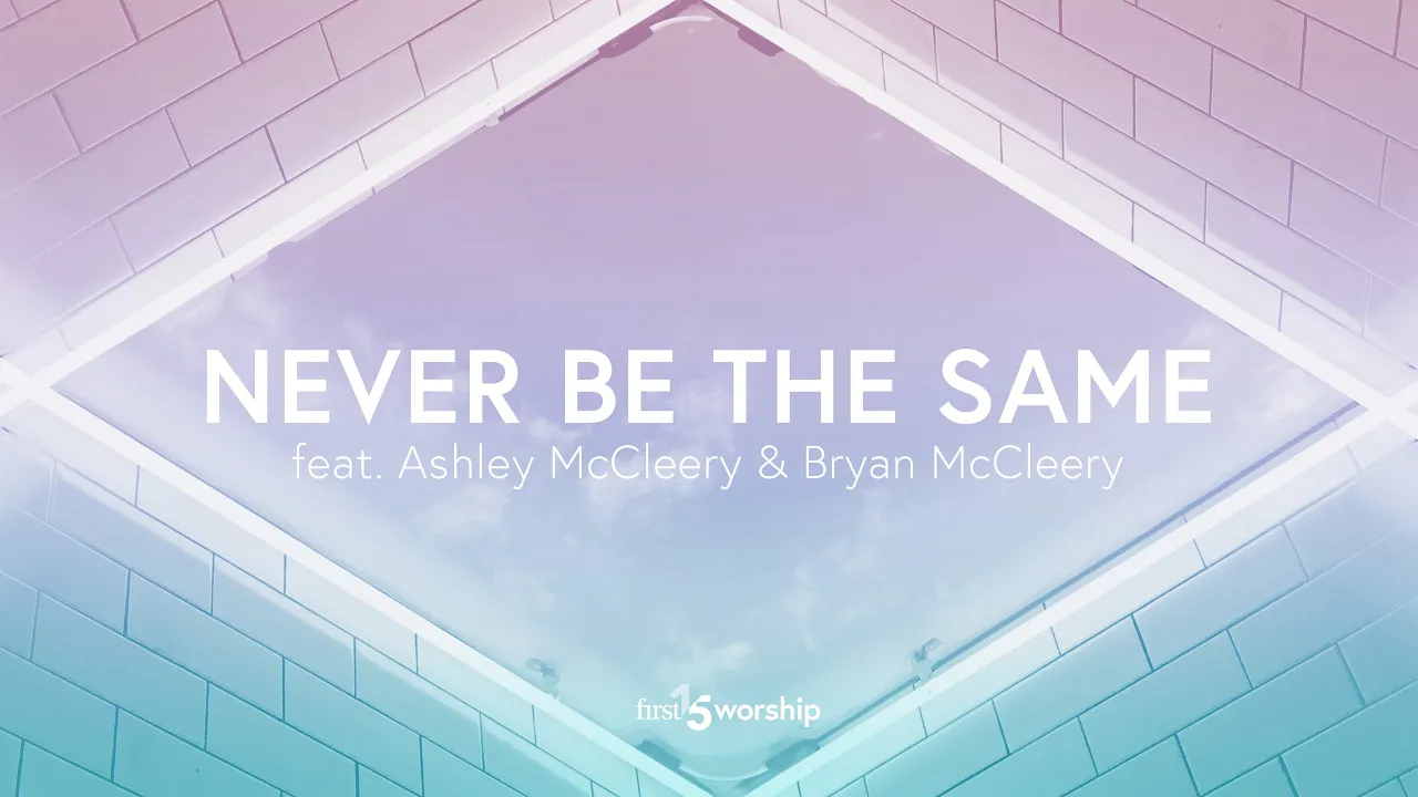 Never Be The Same (feat. Ashley McCleery & Bryan McCleery) - Lyric Video // First15 Worship Never Be The Same (feat. Ashley McCleery & Bryan McCleery) - Lyric Video // First15 Worship