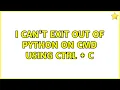 I can t exit out of python on CMD using ctrl c 2 Solutions