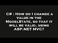 C How do I change a value in the ModelState so that it will be valid using ASP NET C