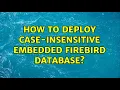 How to deploy case-insensitive embedded firebird database