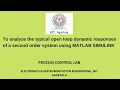 Analyze the typical open loop dynamic responses of a second order system using MATLAB SIMULINK