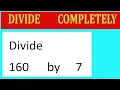 Divide 160 by 7 Divide completely