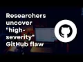 Researchers Uncover High severity GitHub Vulnerability I CYBERSECURITY NEWS
